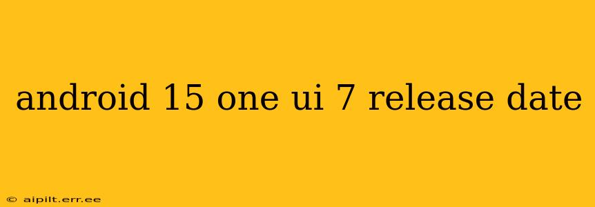 android 15 one ui 7 release date