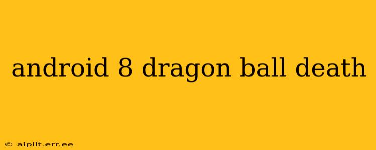 android 8 dragon ball death