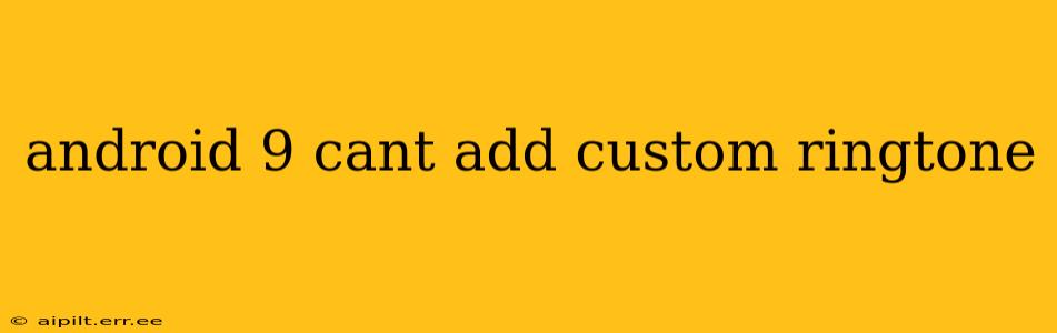 android 9 cant add custom ringtone