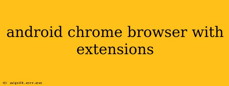android chrome browser with extensions