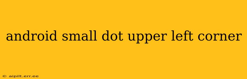 android small dot upper left corner