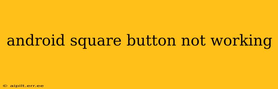 android square button not working