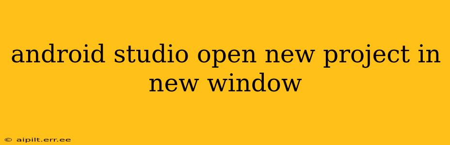 android studio open new project in new window