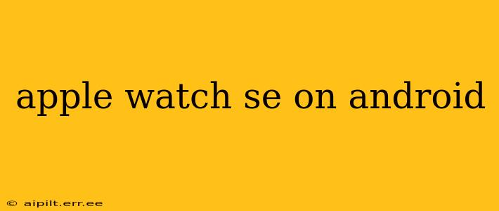 apple watch se on android