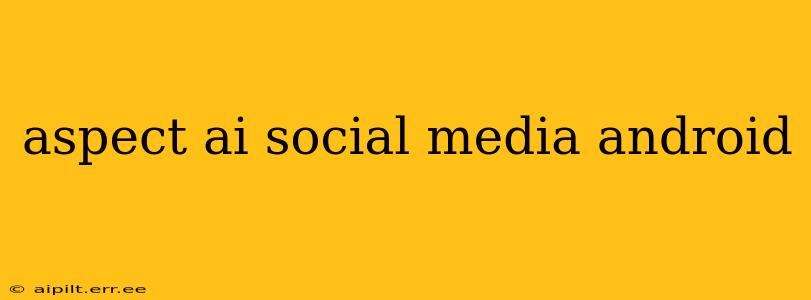 aspect ai social media android