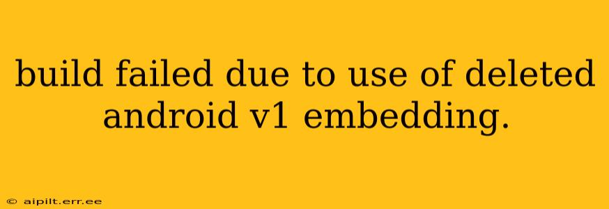 build failed due to use of deleted android v1 embedding.