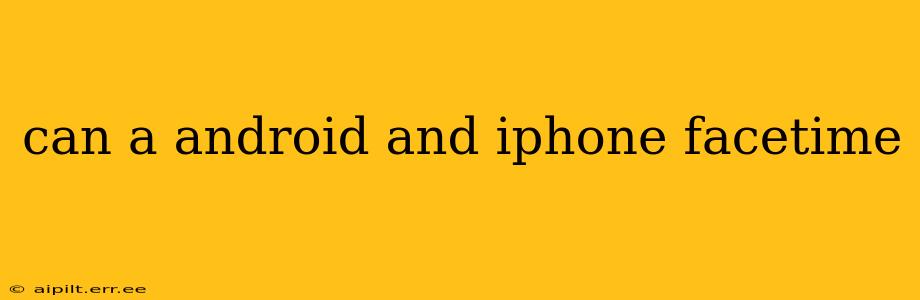 can a android and iphone facetime