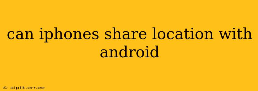can iphones share location with android