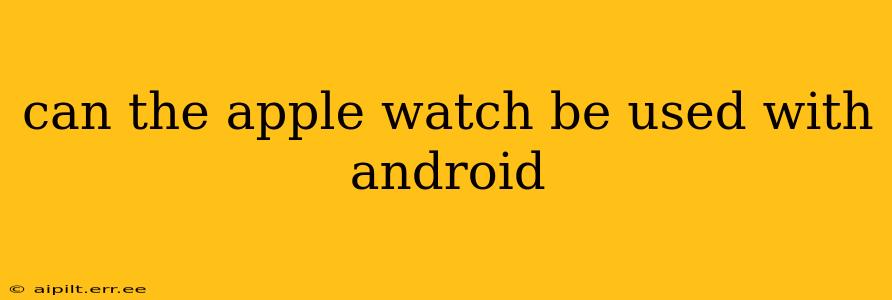 can the apple watch be used with android