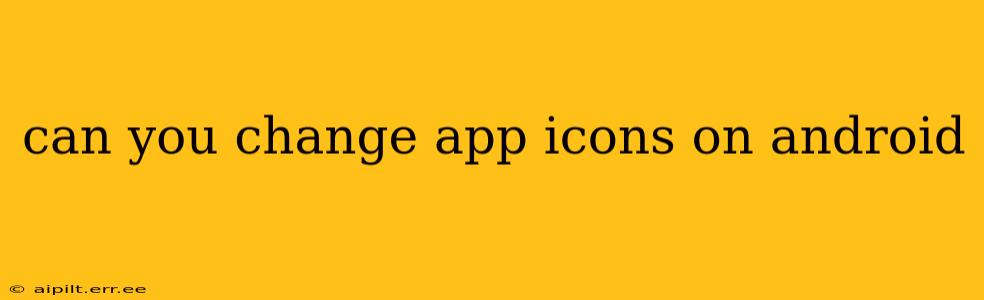 can you change app icons on android