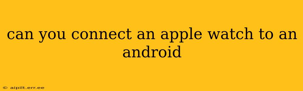 can you connect an apple watch to an android
