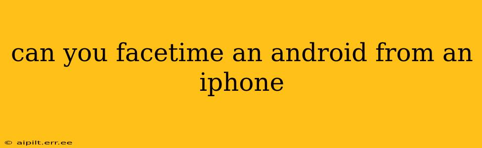 can you facetime an android from an iphone
