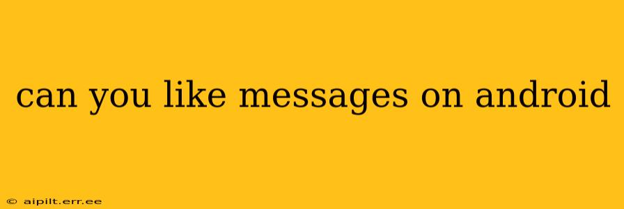 can you like messages on android