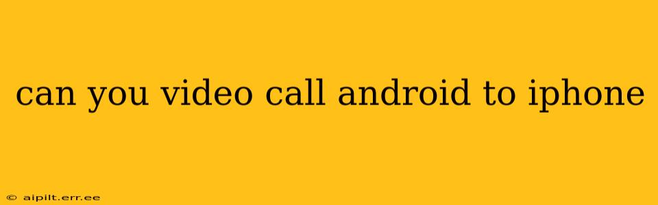 can you video call android to iphone