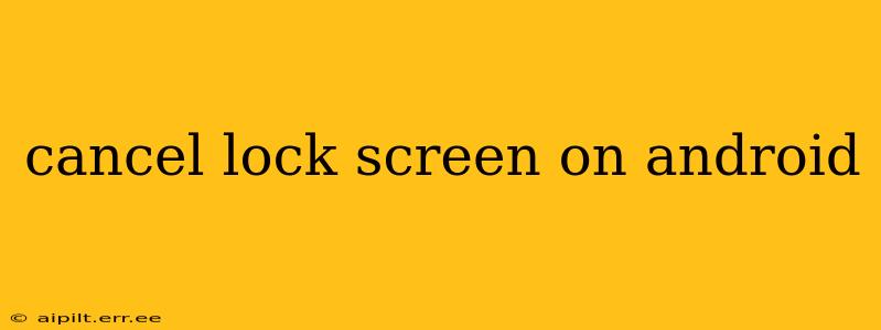 cancel lock screen on android