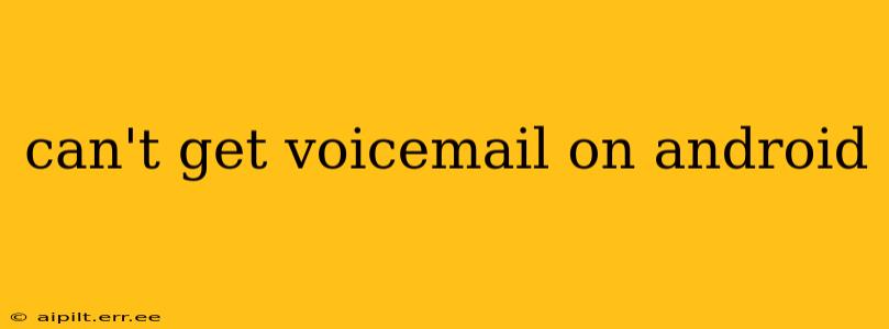 can't get voicemail on android