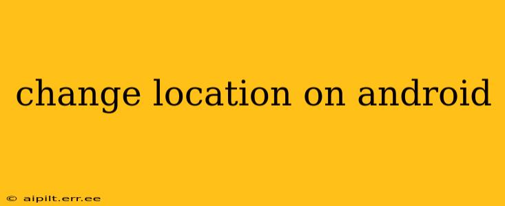 change location on android