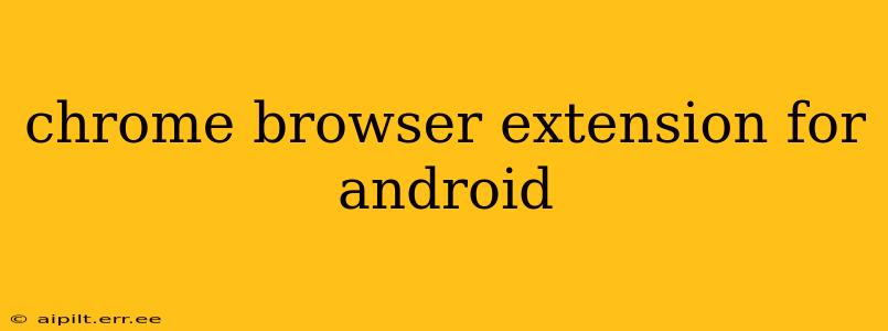 chrome browser extension for android