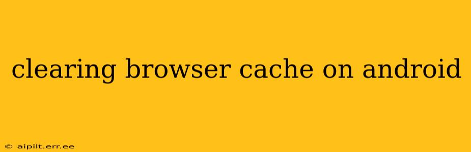 clearing browser cache on android