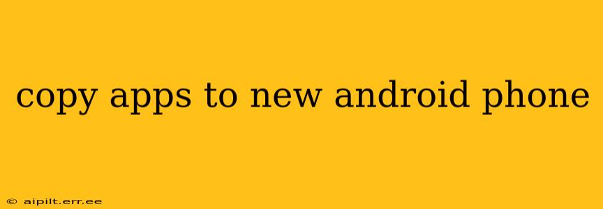 copy apps to new android phone