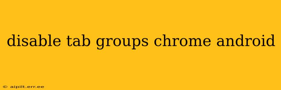 disable tab groups chrome android