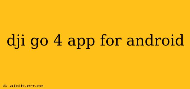 dji go 4 app for android
