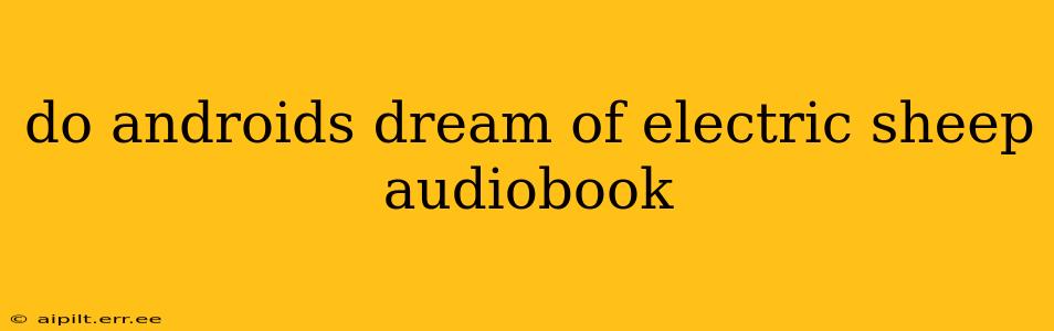 do androids dream of electric sheep audiobook