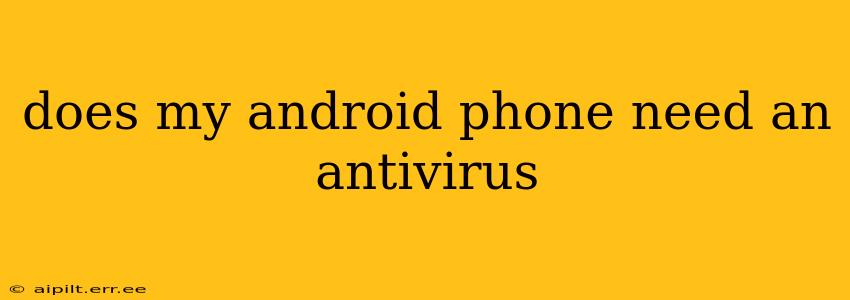 does my android phone need an antivirus