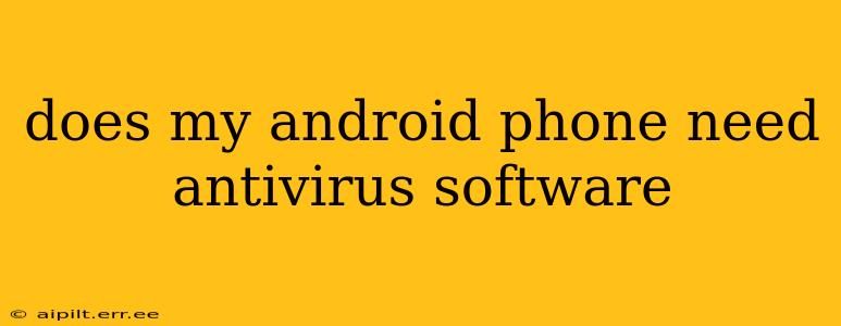 does my android phone need antivirus software
