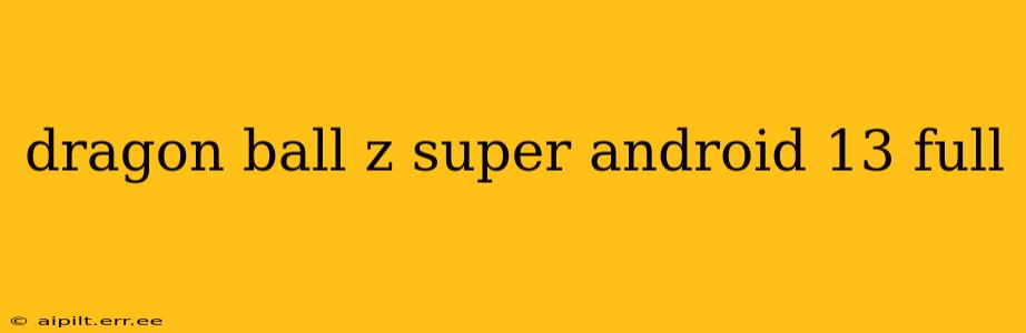dragon ball z super android 13 full