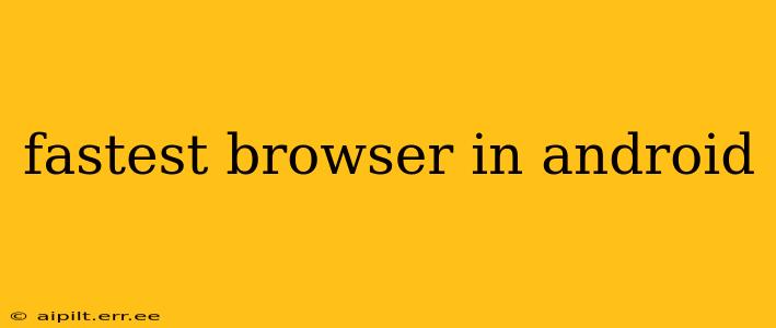 fastest browser in android