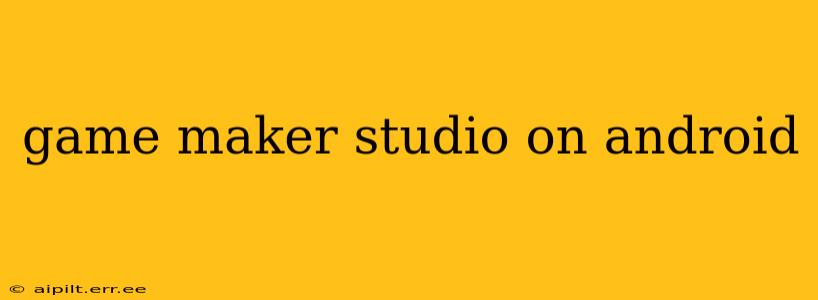 game maker studio on android