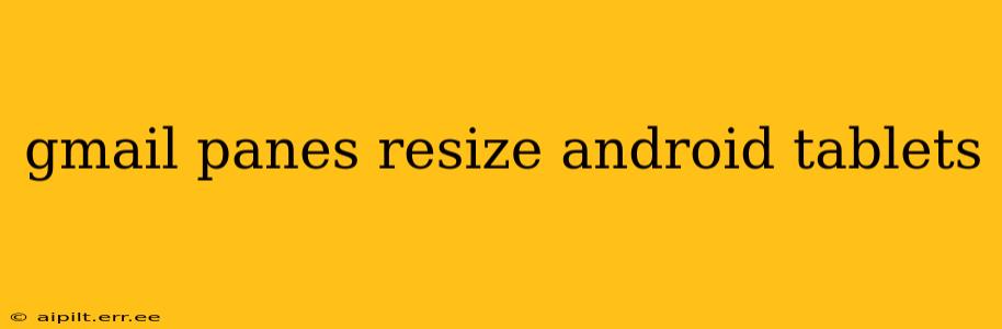 gmail panes resize android tablets
