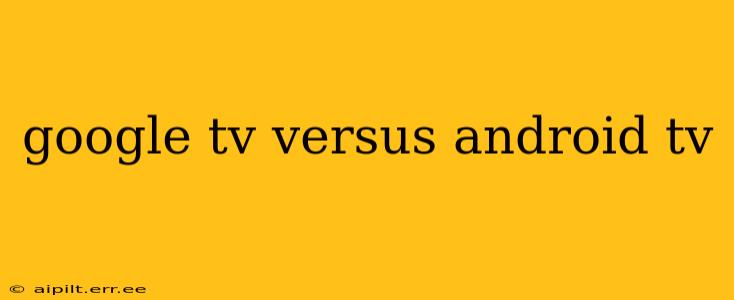 google tv versus android tv