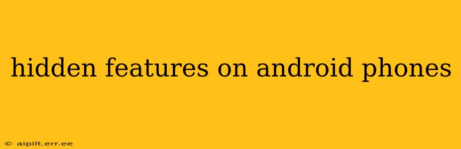 hidden features on android phones