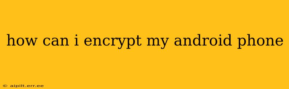 how can i encrypt my android phone