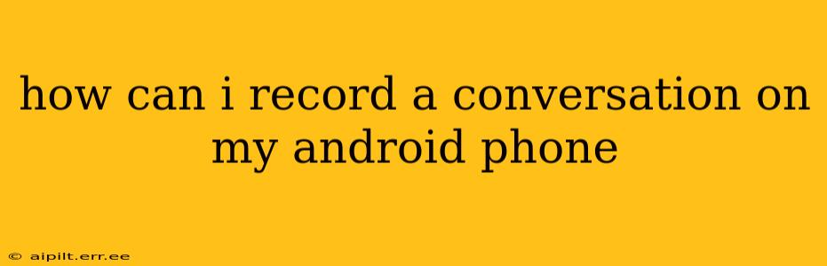 how can i record a conversation on my android phone