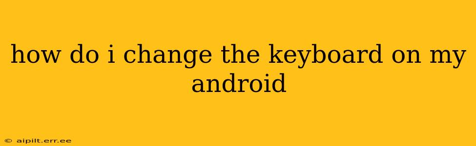 how do i change the keyboard on my android
