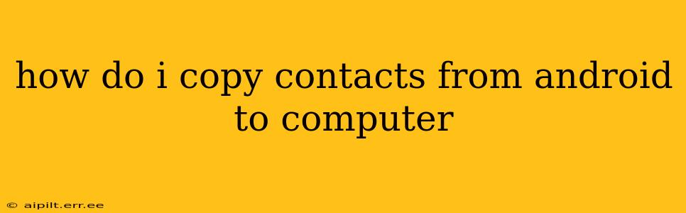 how do i copy contacts from android to computer