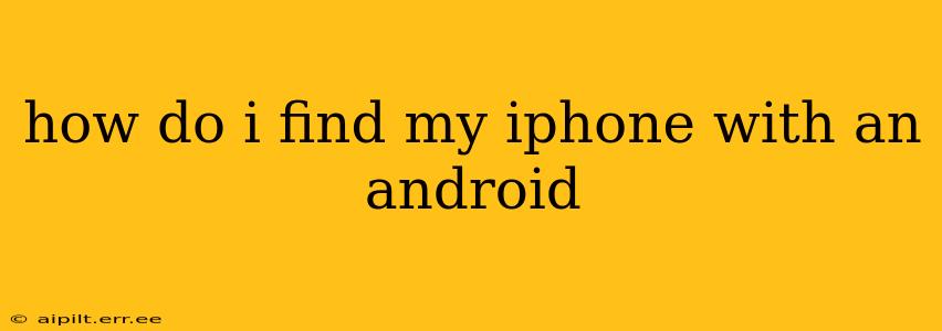 how do i find my iphone with an android
