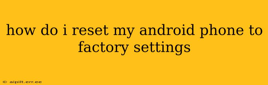 how do i reset my android phone to factory settings