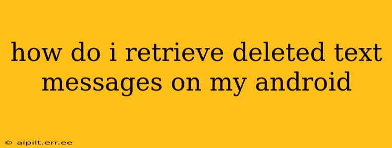 how do i retrieve deleted text messages on my android