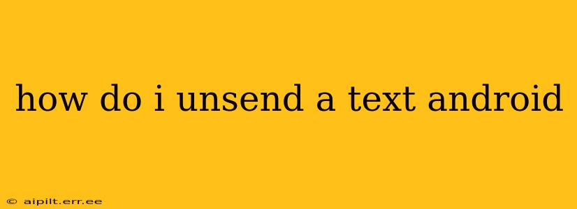 how do i unsend a text android