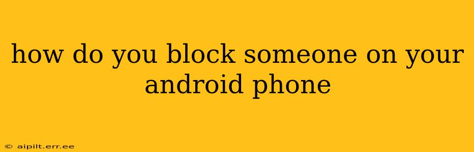how do you block someone on your android phone
