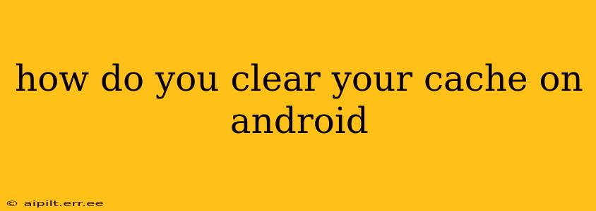 how do you clear your cache on android
