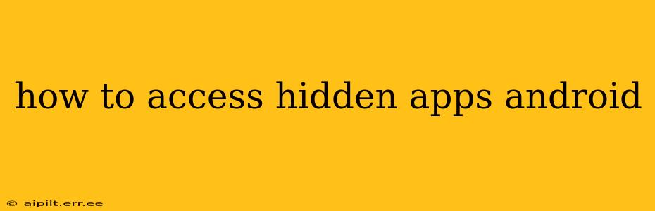 how to access hidden apps android