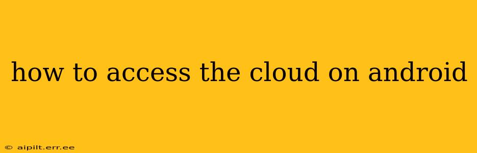 how to access the cloud on android