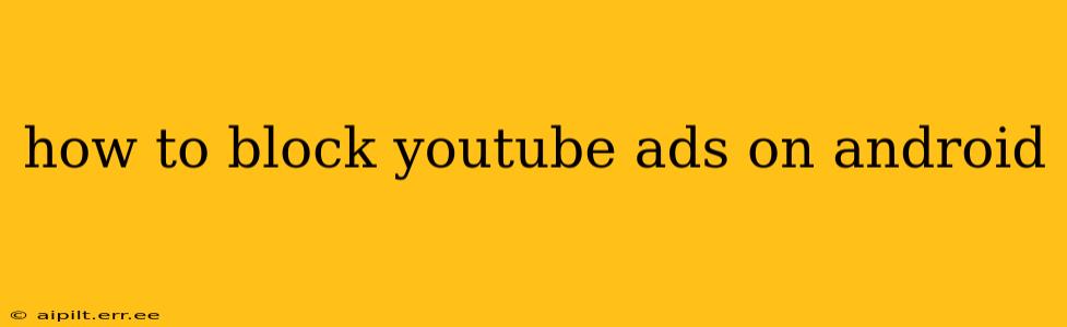 how to block youtube ads on android