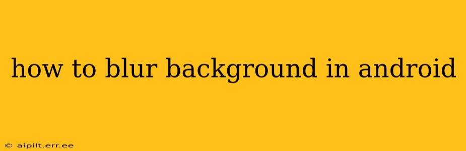 how to blur background in android