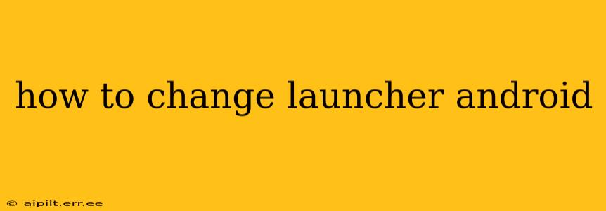 how to change launcher android